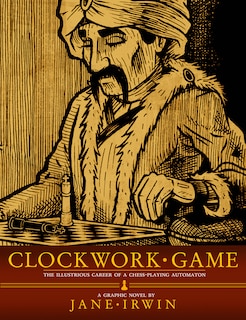 Clockwork Game: The Illustrious Career Of A Chessplaying Automaton