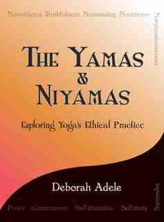 The Yamas & Niyamas: Exploring Yoga's Ethical Practice by Deborah Adele