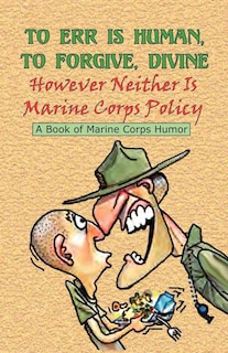 Front cover_TO ERR IS HUMAN, TO FORGIVE DIVINE - However Neither is Marine Corps Policy