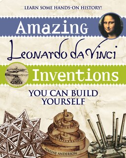 Amazing Leonardo Da Vinci Inventions: You Can Build Yourself