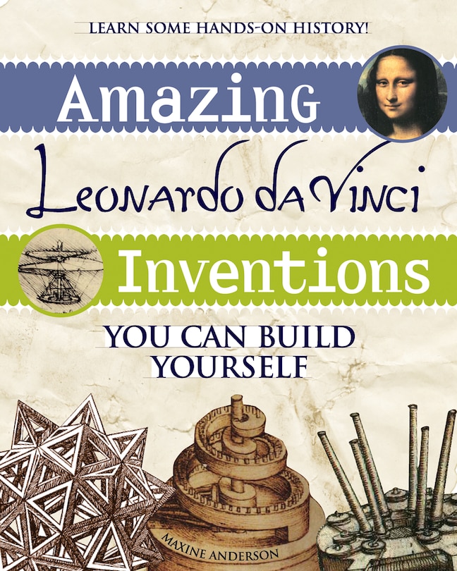 Amazing Leonardo Da Vinci Inventions: You Can Build Yourself