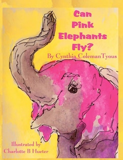 Front cover_Can Pink Elephants Fly?
