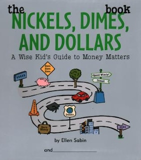 The Nickels Dimes And Dollars Book: A Wise Kid's Guide To Money Matters
