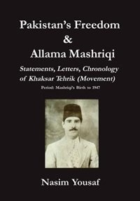 Pakistan's Freedom & Allama Mashriqi; Statements, Letters, Chronology Of Khaksar Tehrik (movement),: Mashriqi's Birth To 1947