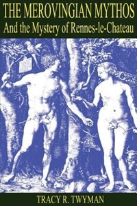 The Merovingian Mythos And The Mystery Of Rennes-le-chateau