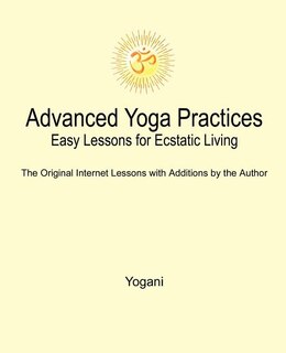 Front cover_Advanced Yoga Practices - Easy Lessons For Ecstatic Living