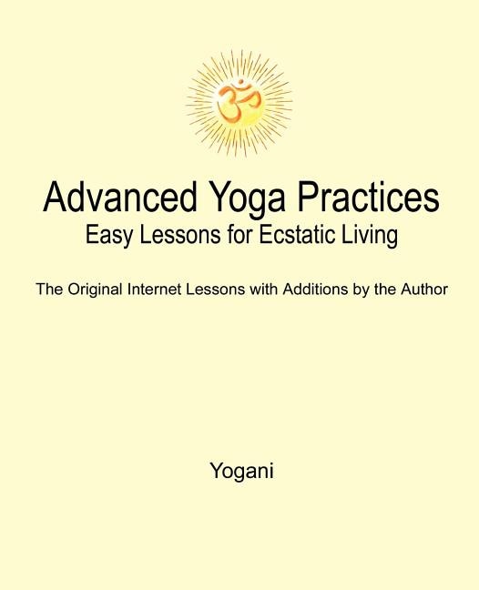 Front cover_Advanced Yoga Practices - Easy Lessons For Ecstatic Living