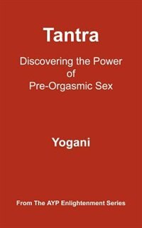 Tantra: Discovering the Power of Pre-Orgasmic Sex
