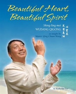 Beautiful Heart, Beautiful Spirit (shing-ling-mei Wudang Qigong As Taught By Master Qing Chuan Wang)