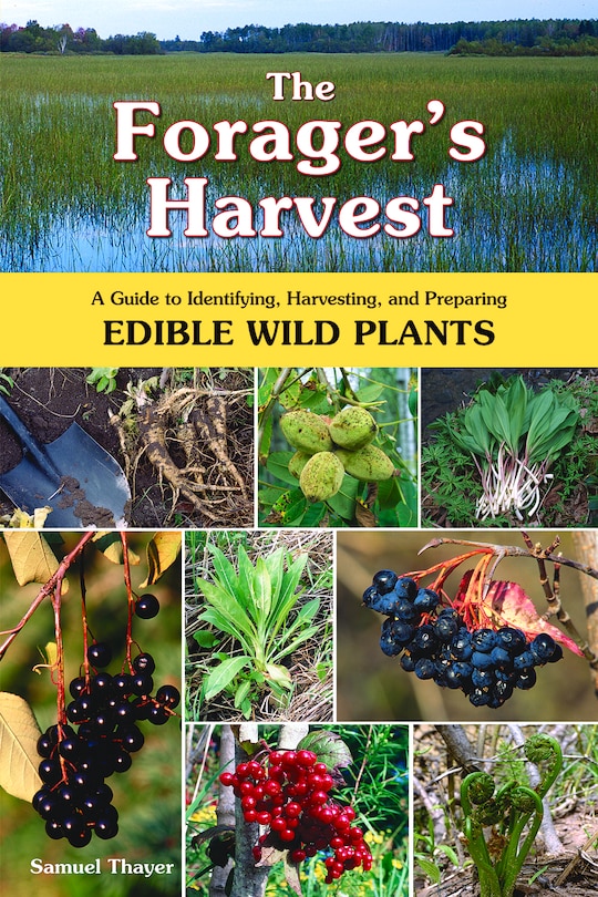 The Forager's Harvest: A Guide To Identifying, Harvesting, And Preparing Edible Wild Plants