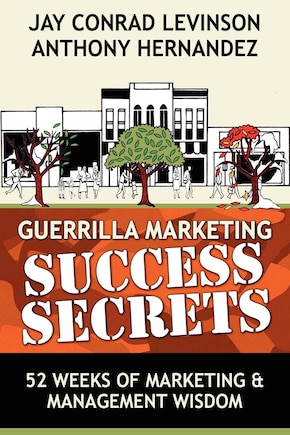 Guerrilla Marketing Success Secrets: 52 Weeks Of Marketing & Management Wisdom