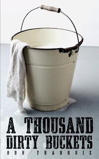 Front cover_A Thousand Dirty Buckets