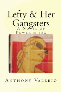 Lefty & Her Gangsters: a Novel of Power & Sex