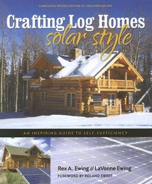 Crafting Log Homes Solar Style: An Inspiring Guide to Self-Sufficiency