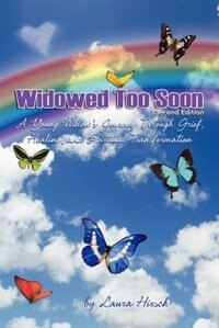 Widowed Too Soon - Second Edition: A Young Widow's Journey Through Grief, Healing, And Spiritual Transformation