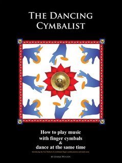 The Dancing Cymbalist: How to Play Music with Finger Cymbals & Dance at the Same Time