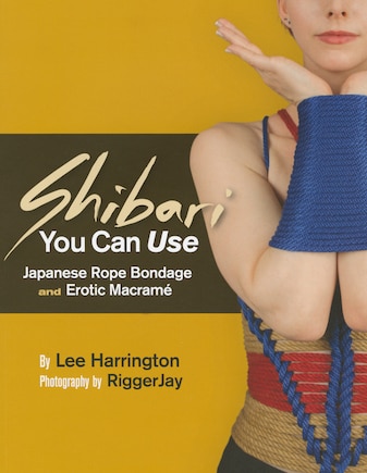 Shibari You Can Use: Japanese Rope Bondage And Erotic Macramé