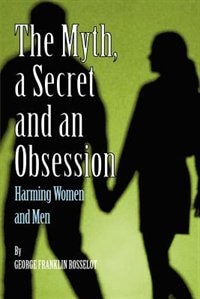 Front cover_A Myth, A Secret And An Obsession - Harming Women And Men