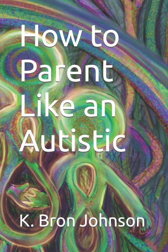 Front cover_How to Parent Like an Autistic