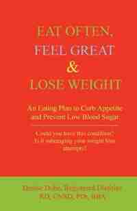 Eat Often, Feel Great & Lose Weight: An Eating Plan to Curb Appetite and Prevent Low Blood Sugar by Denise Dube