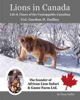 Lions in Canada: Life & Times of the Unstoppable Canadian Col. Gordon D. Dailley by Ginny Dailley