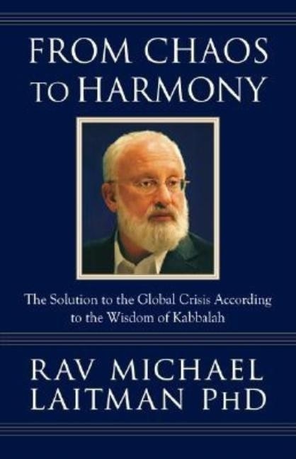 From Chaos To Harmony: The Solution To The Global Crisis According To The Wisdom Of Kabbalah