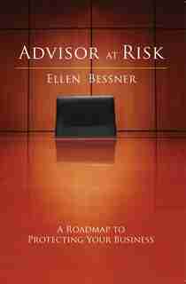 Advisor At Risk: A Roadmap to Protecting Your Business by Ellen Bessner