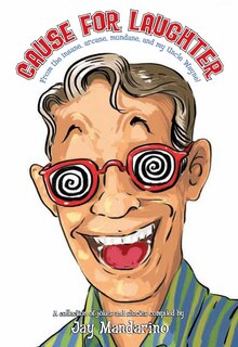 Cause for Laughter: From the insane, arcane, mundane, and my Uncle Wayne!