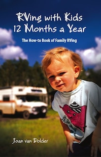 RVing with Kids 12 Months a Year: The How-to Book of Family RVing