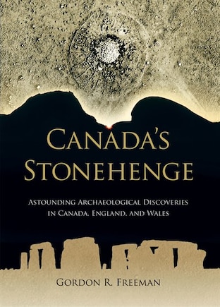 Canada's Stonehenge: Astounding Archaeological Discvories in Canada, England, and Wales