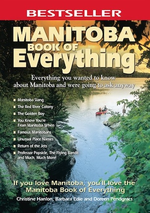 Manitoba Book Of Everything: Everything You Wanted To Know About Manitoba And Were Going To Ask Anyway