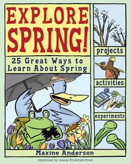 Explore Spring!: 25 Great Ways to Learn about Spring