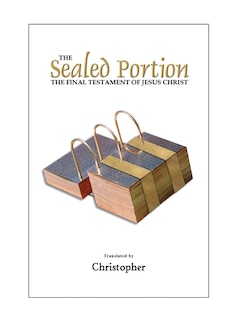The Sealed Portion - The Final Testament Of Jesus Christ