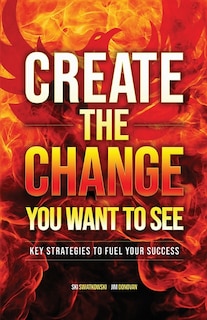 Create the Change You Want to See: Key Strategies to Fuel Your Success