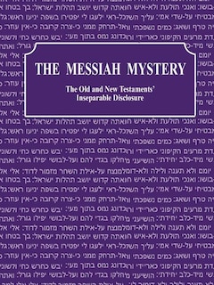 The Messiah Mystery: The Old and New Testaments' Inseparable Disclosure