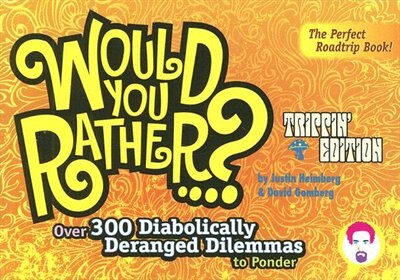 Would You Rather... ?: Trippin' Edition: Over 300 Diabolically Deranged Dilemmas to Ponder