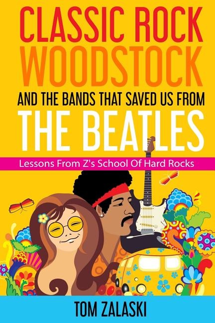 Front cover_Classic Rock, Woodstock And The Bands That Saved Us From The Beatles