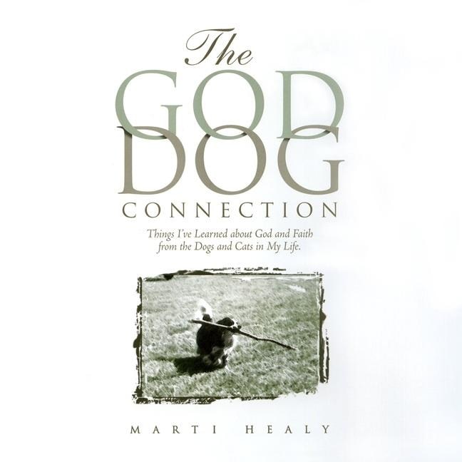 The God-Dog Connection: Things I've Learned about Faith from the Dogs and Cats in My Life