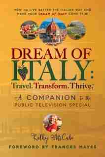 Dream Of Italy: Travel. Transform. Thrive.: A Companion To The Public Television Special de Kathy Mccabe