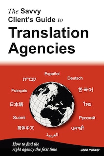 The Savvy Client's Guide To Translation Agencies: How to find the right translation agency the first time