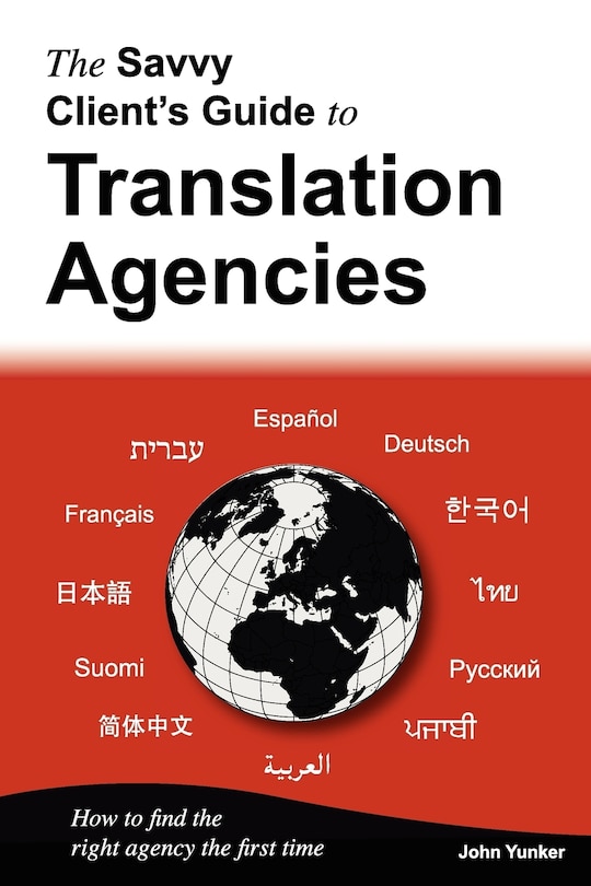 The Savvy Client's Guide To Translation Agencies: How to find the right translation agency the first time