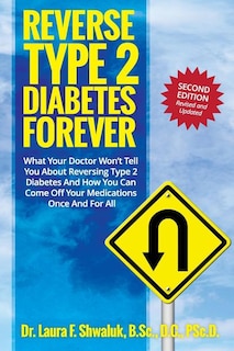 Reverse Type 2 Diabetes FOREVER: What Your Doctor Won't Tell You About Reversing Type 2 Diabetes And How You Can Come Off Your Medications Once And For All