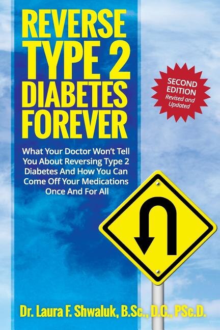 Reverse Type 2 Diabetes FOREVER: What Your Doctor Won't Tell You About Reversing Type 2 Diabetes And How You Can Come Off Your Medications Once And For All