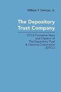 The Depository Trust Company: DTC's Formative Years and Creation of The Depository Trust & Clearing Corporation (DTCC)