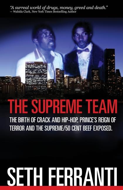 The Supreme Team: The Birth Of Crack And Hip-hop, Prince's Reign Of Terror And The Supreme/50 Cent Beef Exposed