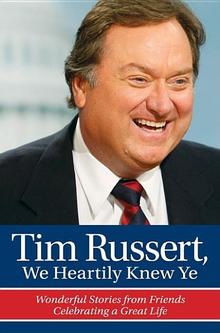 Front cover_Tim Russert, We Heartily Knew Ye