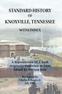 Standard History Of Knoxville, Tennessee (fully Indexed, With Added Illustrations)