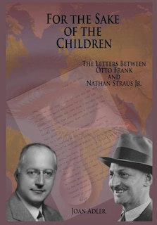 For the Sake of the Children: The Letters Between Otto Frank and Nathan Straus Jr.