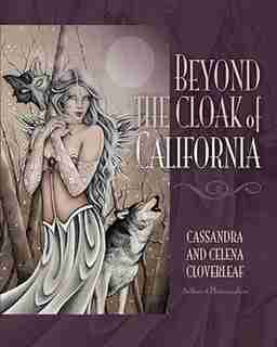Beyond The Cloak Of California by Cassandra & Celena Cloverleaf