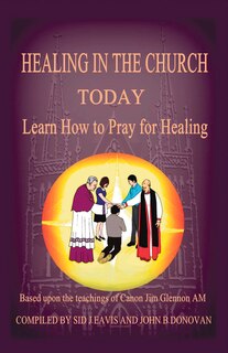 Healing In The Church Today: Learn How To Pray For Healing